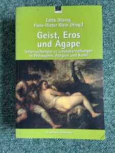Düsing/Klein (Hrsg.), Geist, Eros und Agape. Untersuchungen zu Liebesdarstellungen in Philosophie, Religion und Kunst,Würzburg 2009; 40,00€ IMG_1313