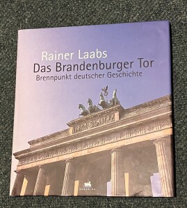 Rainer Laabs, Das Brandenburger Tor. Brennpunkt deutscher Geschichte, München 2001, 8,00€ IMG_1655